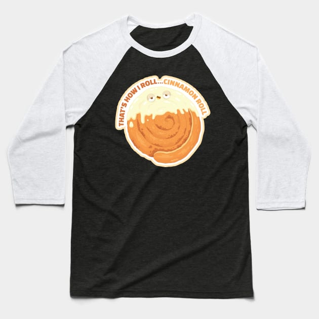 That's how I roll...Cinnamon Roll Baseball T-Shirt by Sam Potter Design